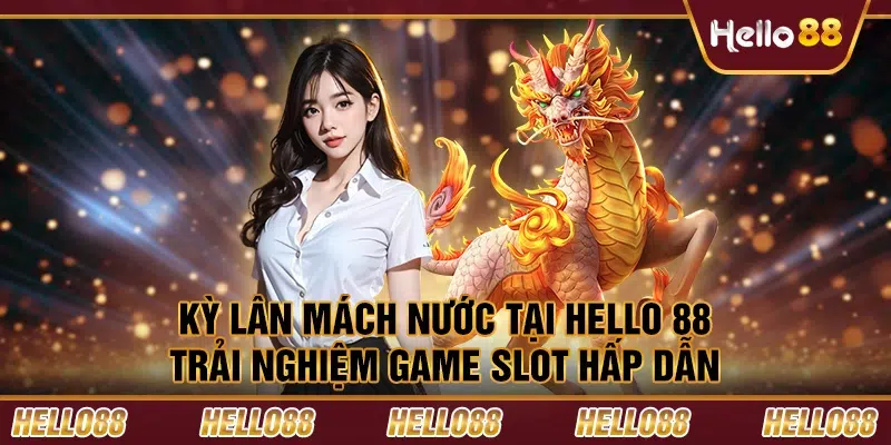 Kỳ lân mách nước tại Hello 88 – Trải nghiệm game slot hấp dẫn