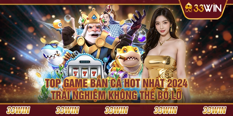 Top game bắn cá hot nhất 2024: Trải nghiệm không thể bỏ lỡ