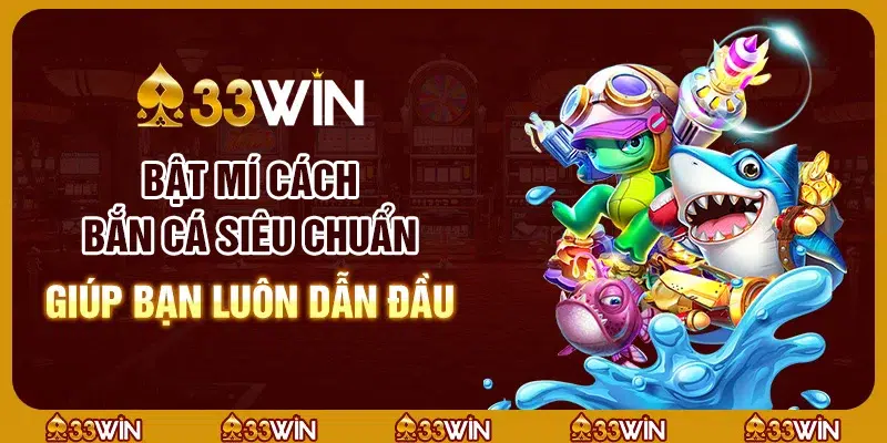 Bật mí cách bắn cá siêu chuẩn giúp bạn luôn dẫn đầu