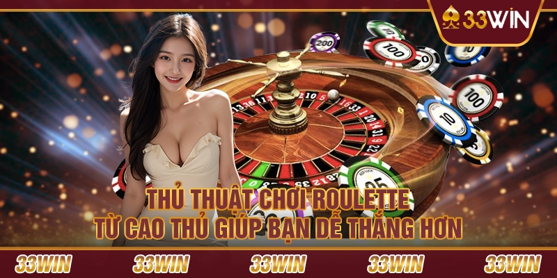 Thủ thuật chơi roulette từ cao thủ giúp bạn dễ thắng hơn