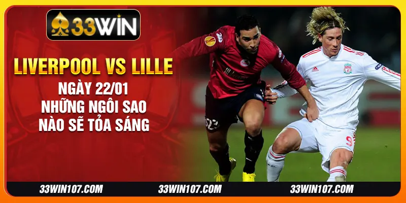 Liverpool vs Lille ngày 22/01 - Những ngôi sao nào sẽ tỏa sáng