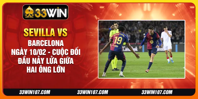 Sevilla vs Barcelona ngày 10/02 - Cuộc đối đầu nảy lửa giữa hai ông lớn